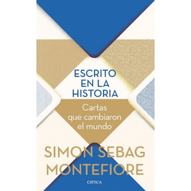 ESCRITO EN LA HISTORIA. CARTAS QUE CAMBIARON LA HISTORIA DEL MUNDO CRITICA SIMON SEBAG MONTEFIORE