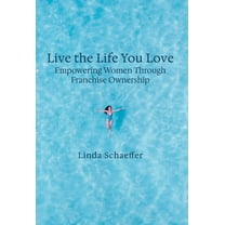 Live the Life You Love: Empowering Women Through Franchise Ownership, (Hardcover)