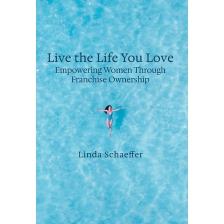 Live the Life You Love: Empowering Women Through Franchise Ownership, (Hardcover)