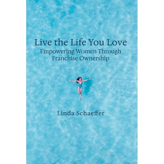 Live the Life You Love: Empowering Women Through Franchise Ownership, (Hardcover)