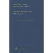 Hsbc Bank of Canada Papers on Asia: North American Firms in East Asia: HSBC Bank Canada Papers on Asia, Volume 5 (Paperback)