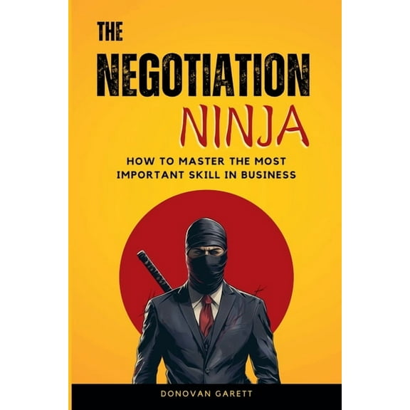 The Negotiation Ninja : How to Master the Most Important Skill in Business (Paperback)