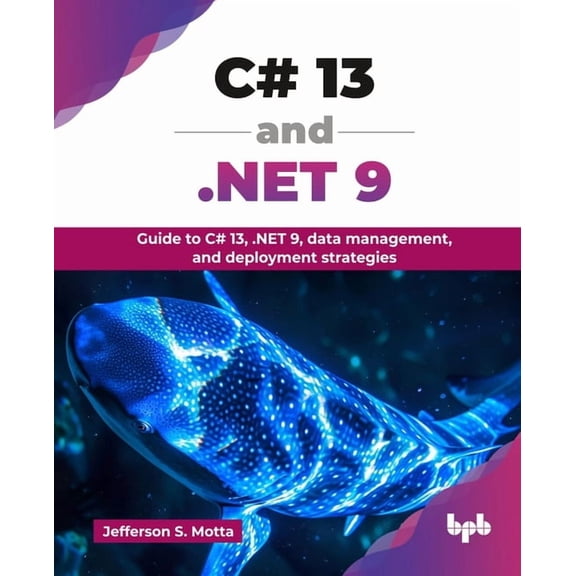 C# 13 and .NET 9: Guide to C# 13, .NET 9, data management, and deployment strategies (English Edition), (Paperback)