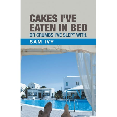 Cakes I’Ve Eaten in Bed or Crumbs I’Ve Slept With. -
