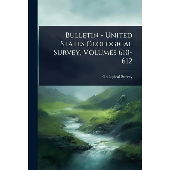 Bulletin - United States Geological Survey, Volumes 610-612, (Paperback)
