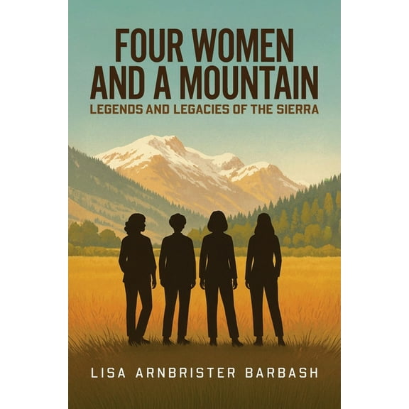 Four Women and a Mountain: Legends and Legacies of the Sierra, (Paperback)