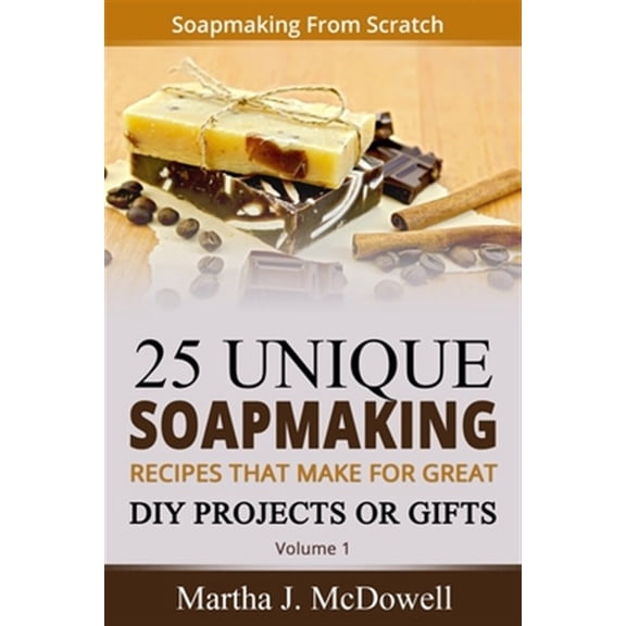 Pre-Owned Soapmaking from Scratch : 5 Unique Soap Making Recipes That Make for Great Diy Projects or Gifts