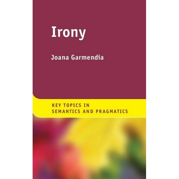Key Topics in Semantics and Pragmatics Irony, (Hardcover)