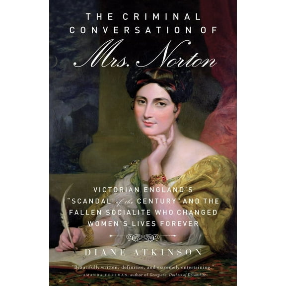 The Criminal Conversation of Mrs. Norton : Victorian England's "Scandal of the Century" and the Fallen Socialite Who Changed Women's Lives Forever (Edition 1) (Hardcover)