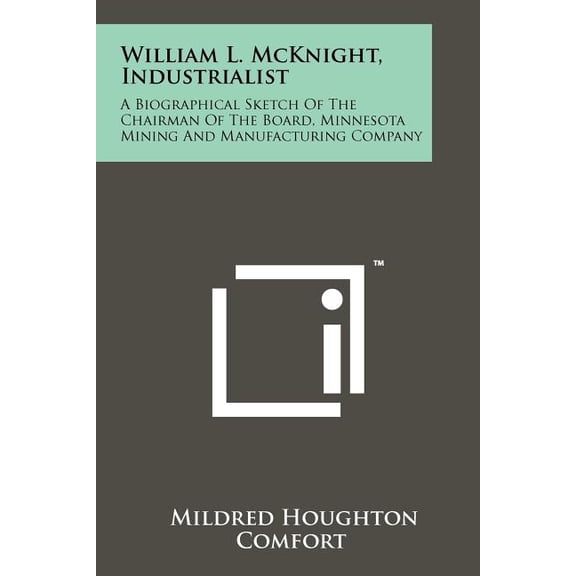 William L. McKnight, Industrialist : A Biographical Sketch Of The Chairman Of The Board, Minnesota Mining And Manufacturing Company