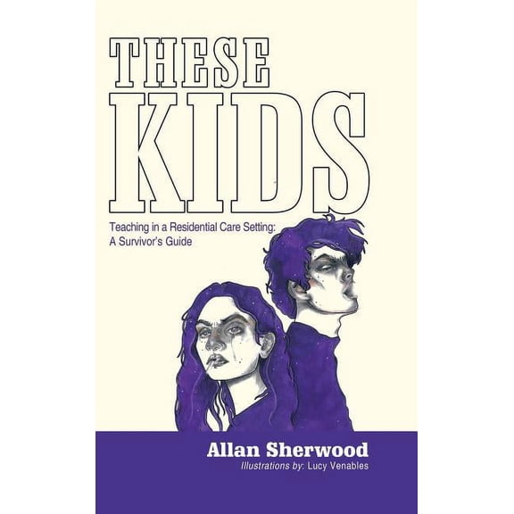 These Kids: Teaching in a Residential Care Setting: a Survivor'S Guide, (Hardcover)