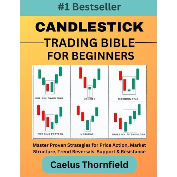 Candlestick Trading Bible for Beginners: Master Proven Strategies for Price Action, Market Structure, Trend Reversals, S, (Paperback)