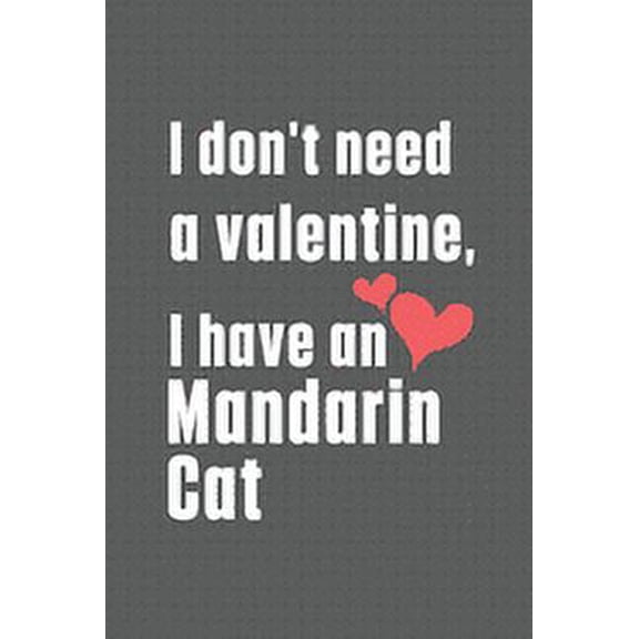 I don't need a valentine, I have a Mandarin Cat: For Mandarin Cat Fans (Paperback)