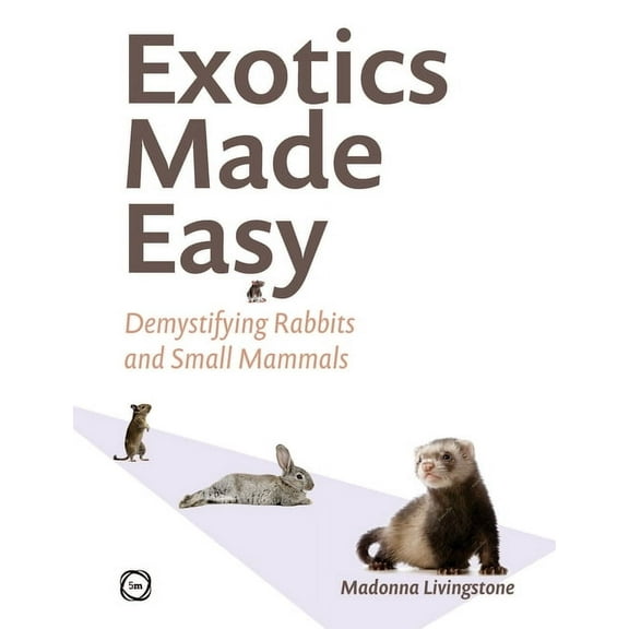 Exotics Made Easy: Demystifying Rabbits and Small Mammals, (Hardcover)