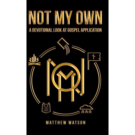 Not My Own: A Devotional Look at Gospel Application Hardcover 1973692090 9781973692096 Matthew Watson