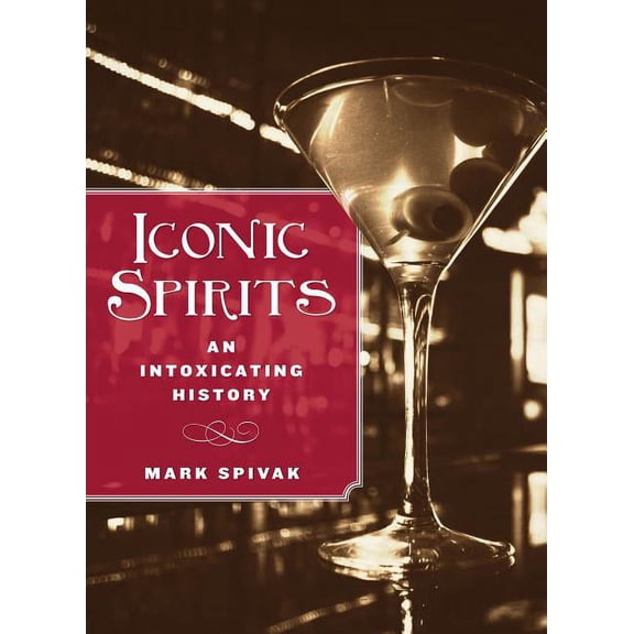 Iconic Spirits : An Intoxicating History (Hardcover)