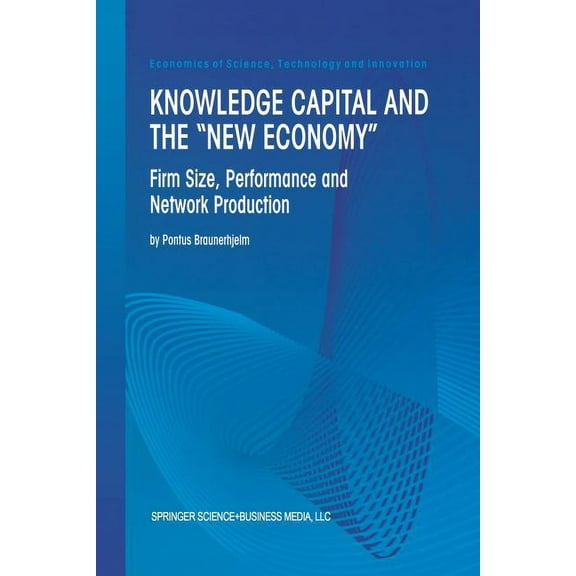 Economics of Science, Technology and Inn Knowledge Capital and the "New Economy": Firm Size, Performance and Network Production, Book 20, (Paperback)