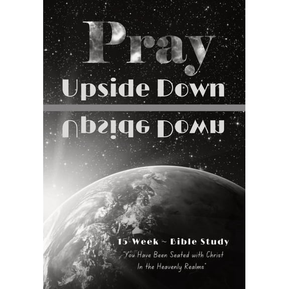 Pray Upside Down 15-Week Bible Study Guide: You Have Been Seated with Christ in the Heavenly Realms, (Paperback)