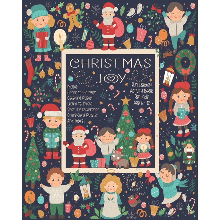 Christmas Joy Fun Holiday Activity Book For Kids Age 6 -12: Your Children Will Be In The Holiday Spirit While Being Entertained Doing Mazes, Puzzles, ...