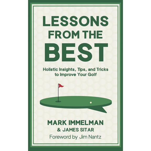 Lessons from the Best: Holistic Insights, Tips, and Tricks to Improve Your Golf, (Hardcover)