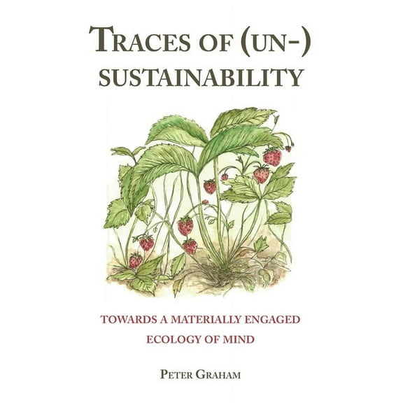Traces of (Un-) Sustainability: Towards a Materially Engaged Ecology of Mind, (Hardcover)