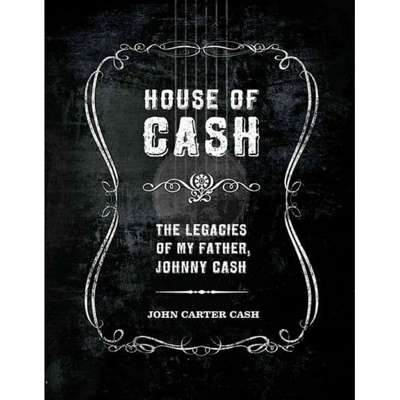 House of Cash : The Legacies of My Father, Johnny Cash (Hardcover)
