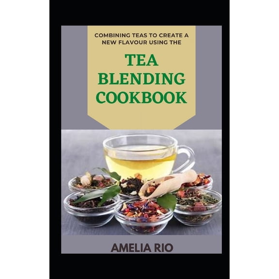 Combining Teas To Create A New Flavour Using The Tea Blending Cookbook (Paperback)