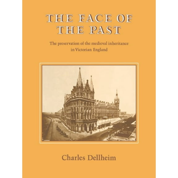 The Face of the Past: The Preservation of the Medieval Inheritance in Victorian England, (Paperback)