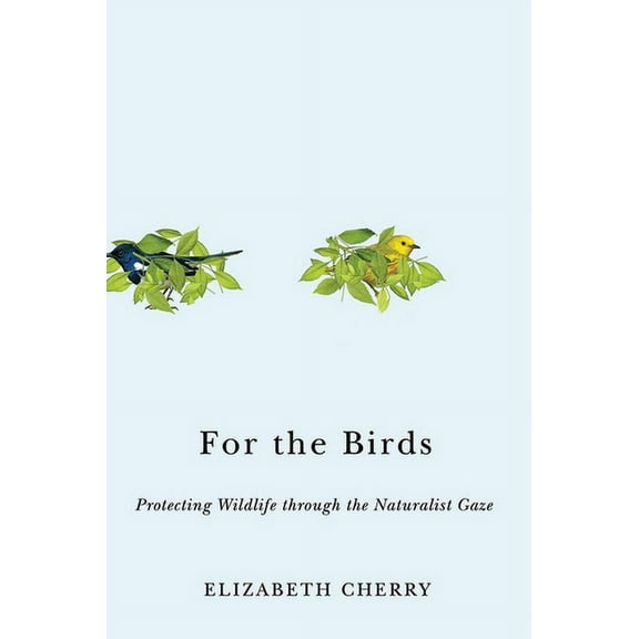 Nature, Society, and Culture: For the Birds : Protecting Wildlife through the Naturalist Gaze (Hardcover)