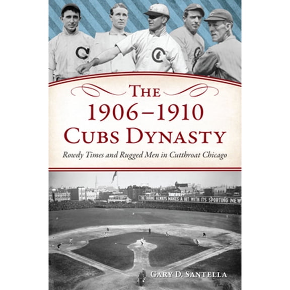 Pre-Owned The 1906-1910 Cubs Dynasty: Rowdy Times and Rugged Men in Cutthroat Chicago (Paperback) 1467156795 9781467156790