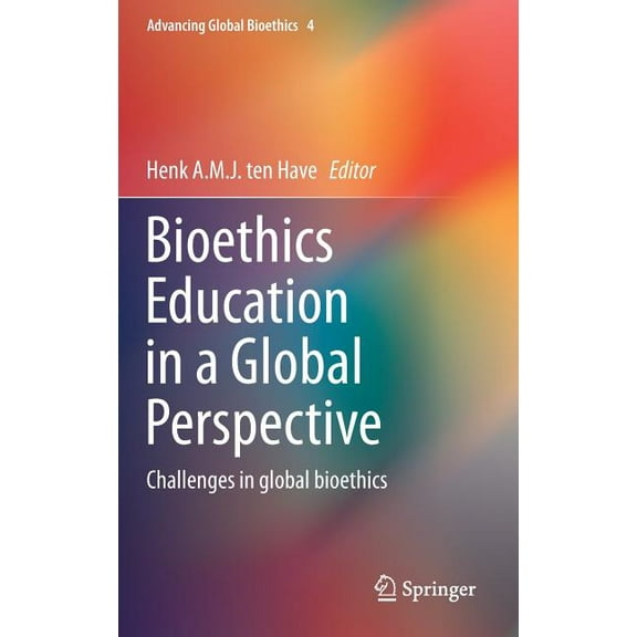 Advancing Global Bioethics Bioethics Education in a Global Perspective: Challenges in Global Bioethics, Book 4, (Hardcover)