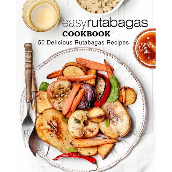 Easy Rutabagas Cookbook: 50 Delicious Rutabagas Recipes (Paperback)