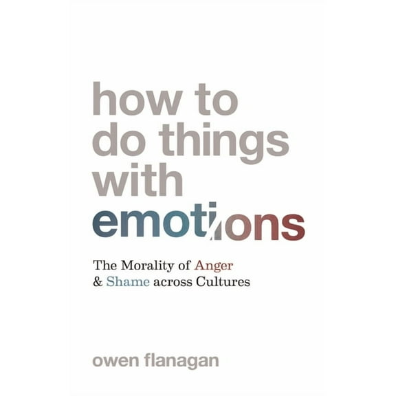 How to Do Things with Emotions: The Morality of Anger and Shame Across Cultures, (Paperback)