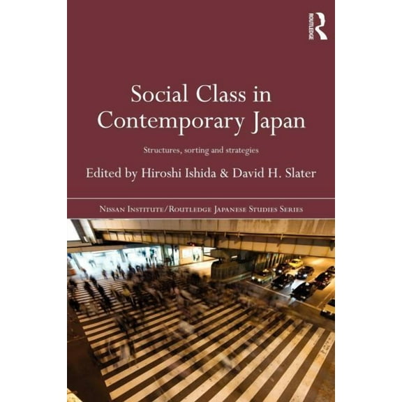 Nissan Institute/Routledge Japanese Stud Social Class in Contemporary Japan: Structures, Sorting and Strategies, (Paperback)