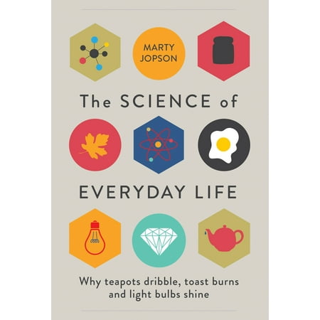 Light Toast - The Science of Everyday Life : Why Teapots Dribble, Toast Burns and Light Bulbs Shine