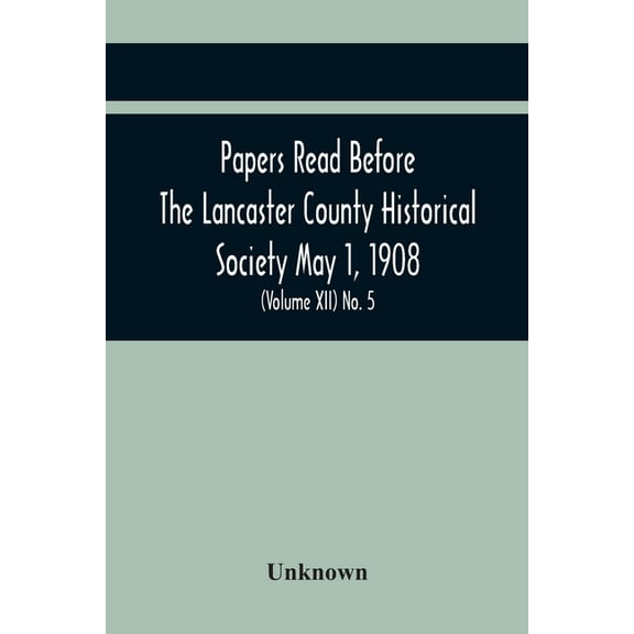 Papers Read Before The Lancaster County Historical Society May 1, 1908; History Herself, As Seen In Her Own Workshop; No, (Paperback)