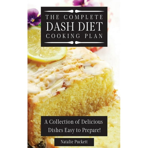 The Complete Dash Diet Cooking Plan: A Collection of Delicious Dishes Easy to Prepare!, (Hardcover)