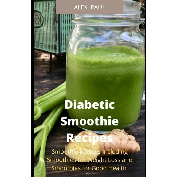 Diabetic Smoothie Recipes : 100 Smoothie Recipes Including Smoothies for Weight Loss and Smoothies for Good Health (Paperback)