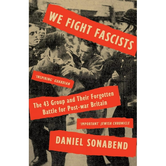 We Fight Fascists : The 43 Group and Their Forgotten Battle for Post War Britain (Paperback)
