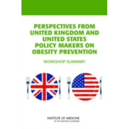 Perspectives from United Kingdom and United States Policy Makers on Obesity Prevention: Workshop Summary [Paperback - Used]