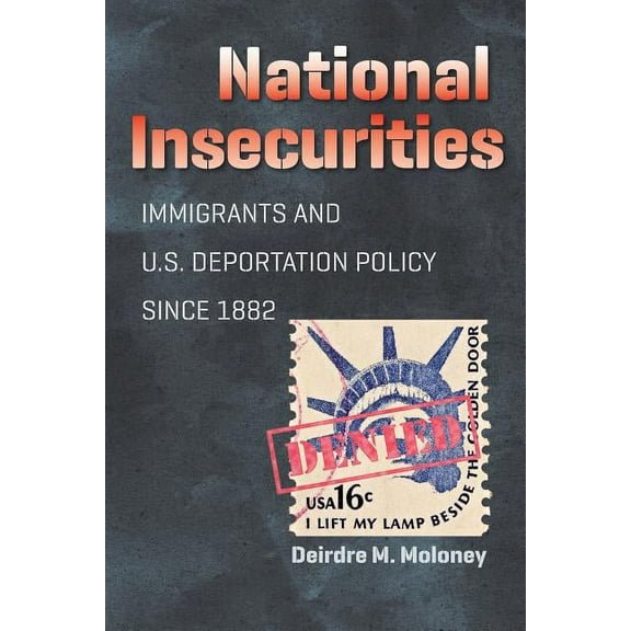 National Insecurities: Immigrants and U.S. Deportation Policy since 1882, (Paperback)