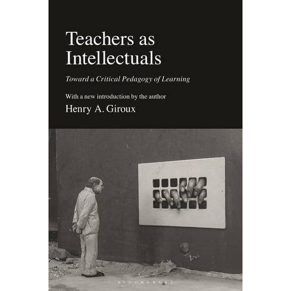 Teachers as Intellectuals: Toward a Critical Pedagogy of Learning, (Hardcover)