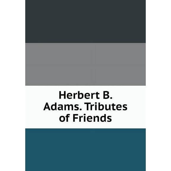 Herbert B. Adams. Tributes of Friends (Paperback)