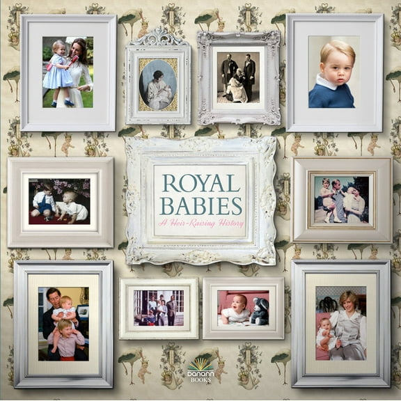 Royal Babies : A Heir Raising History (Hardcover)