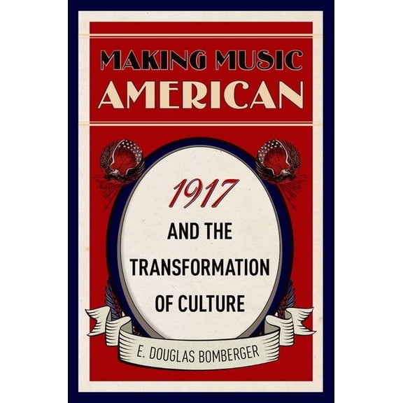 Making Music American: 1917 and the Transformation of Culture, (Hardcover)