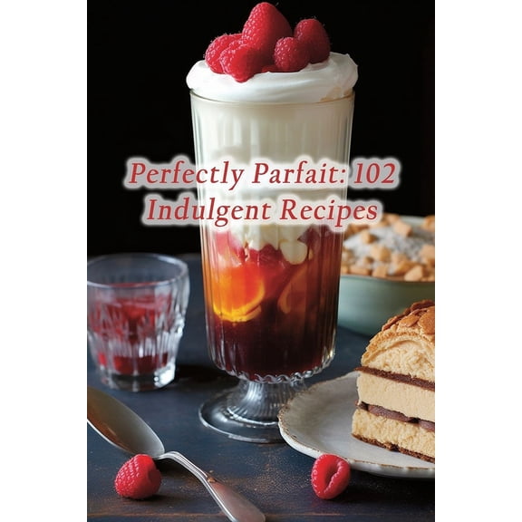Perfectly Parfait: 102 Indulgent Recipes (Paperback)