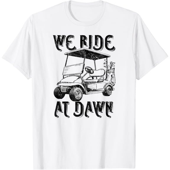 We Ride At Dawn Golf Golfing Dad Men T-Shirt Size S-5XL
