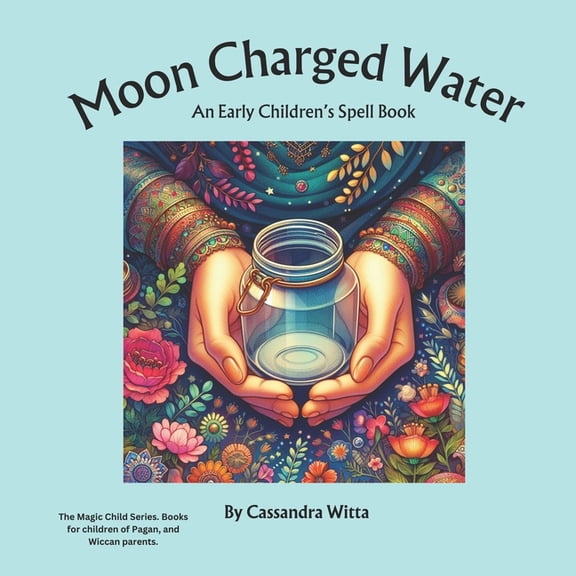 The Magic Child Moon Charged Water: An Early Children's Spell Book, (Paperback)