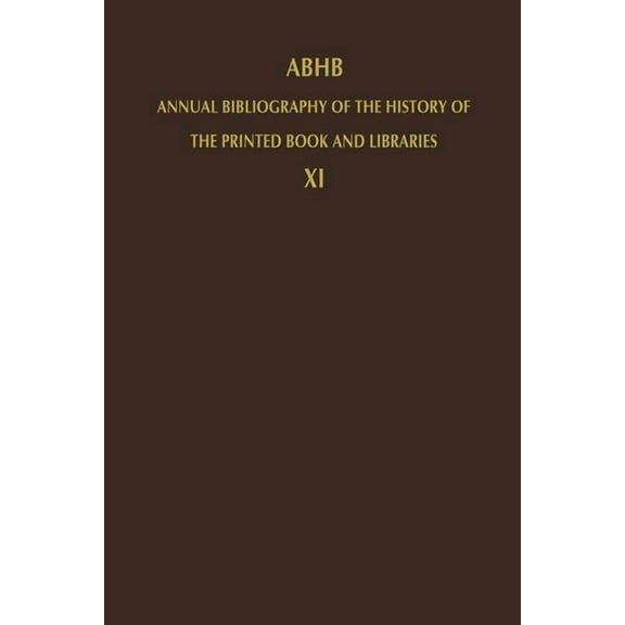 Annual Bibliography of the History of th Abhb Annual Bibliography of the History of the Printed Book and Libraries: Volume 11: Publications of 1980 and Additions, Book 11, (Paperback)