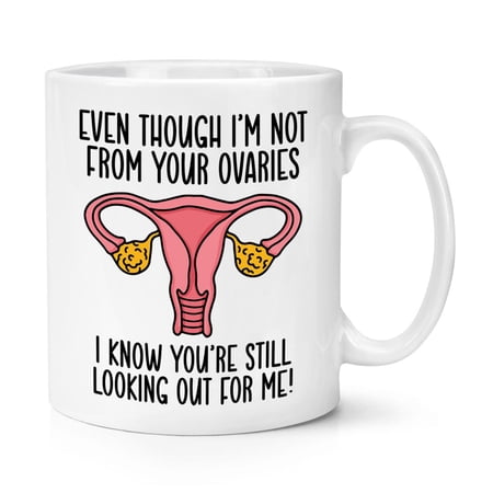 Even Though Im Not From Your Ovaries I Know Youre Still Looking Out For Me Classic 11oz Mug Cup Funny Rude Joke Step Mum